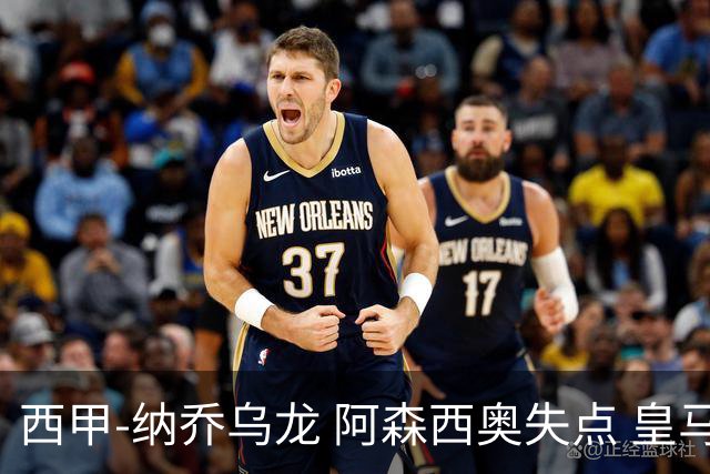 西甲-纳乔乌龙 阿森西奥失点 皇马爆冷0-1马洛卡